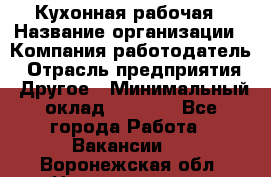 Кухонная рабочая › Название организации ­ Компания-работодатель › Отрасль предприятия ­ Другое › Минимальный оклад ­ 9 000 - Все города Работа » Вакансии   . Воронежская обл.,Нововоронеж г.